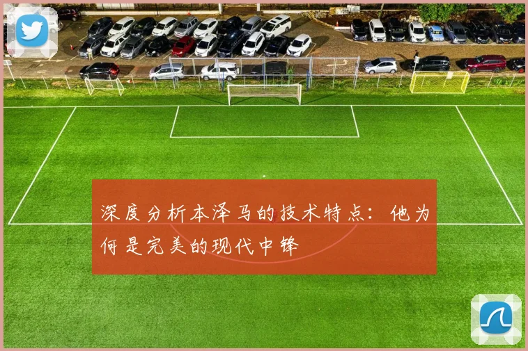 深度分析本泽马的技术特点：他为何是完美的现代中锋