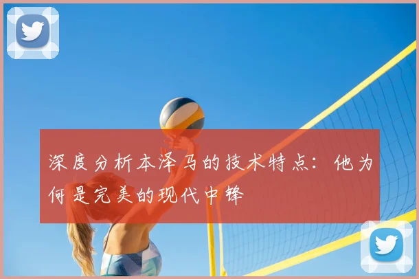 深度分析本泽马的技术特点：他为何是完美的现代中锋